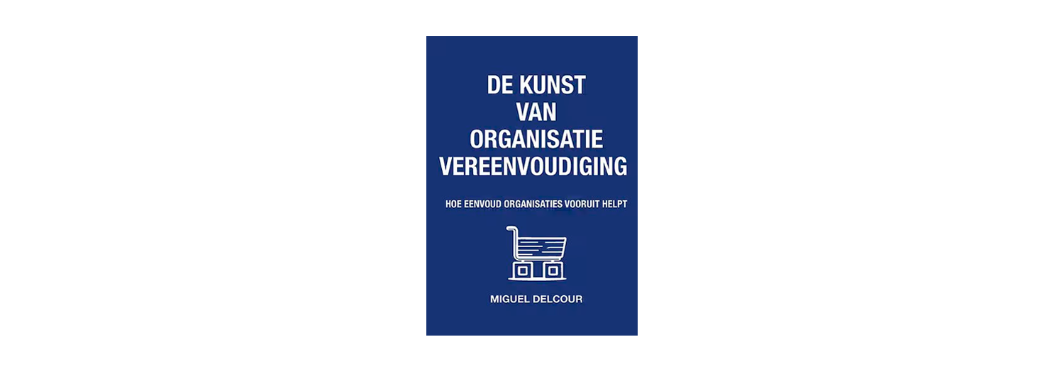 De kunst van organisatievereenvoudiging - Miguel Delcour